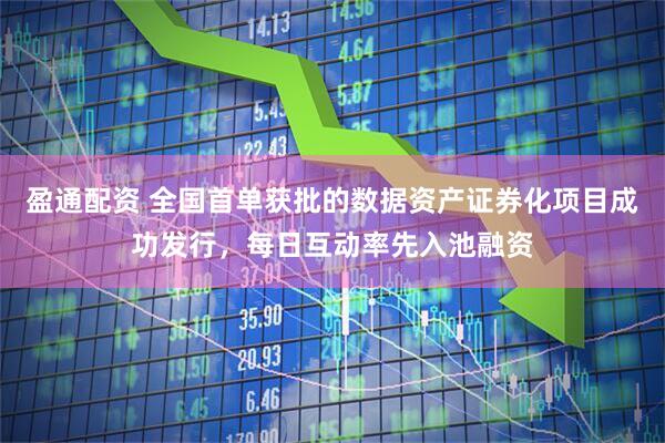 盈通配资 全国首单获批的数据资产证券化项目成功发行，每日互动率先入池融资