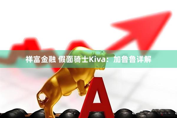 祥富金融 假面骑士Kiva：加鲁鲁详解